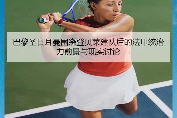 巴黎圣日耳曼围绕登贝莱建队后的法甲统治力前景与现实讨论