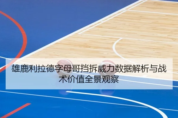 雄鹿利拉德字母哥挡拆威力数据解析与战术价值全景观察